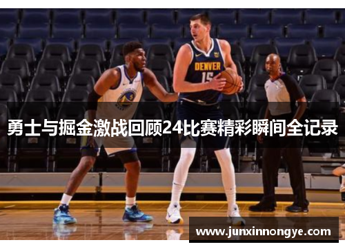 勇士与掘金激战回顾24比赛精彩瞬间全记录