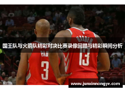 国王队与火箭队精彩对决比赛录像回顾与精彩瞬间分析