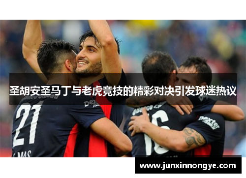 圣胡安圣马丁与老虎竞技的精彩对决引发球迷热议