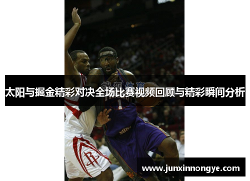 太阳与掘金精彩对决全场比赛视频回顾与精彩瞬间分析