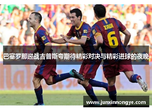 巴塞罗那迎战吉普斯夸期待精彩对决与精彩进球的夜晚