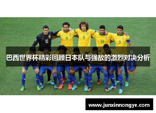巴西世界杯精彩回顾日本队与强敌的激烈对决分析