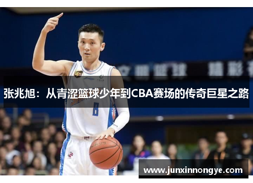 张兆旭：从青涩篮球少年到CBA赛场的传奇巨星之路
