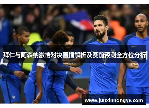 拜仁与阿森纳激情对决直播解析及赛前预测全方位分析